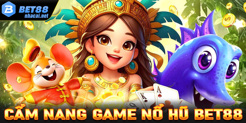 Cẩm nang chung về sân chơi cá cược nổ hũ Bet88