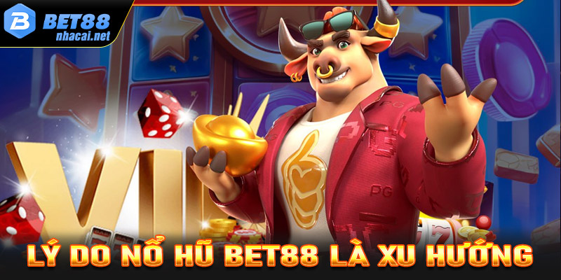 Khám phá lý do "Nổ hũ Bet88" trở thành xu hướng