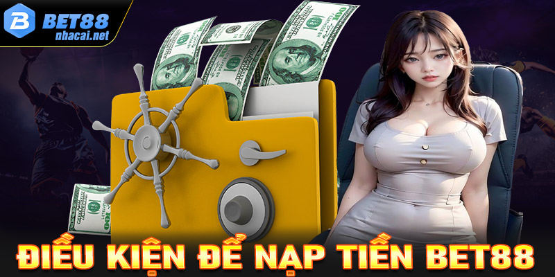 Một số điều kiện cần chấp hành để nạp tiền Bet88 thành công 