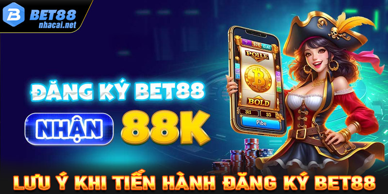 Những lưu ý quan trọng khi đăng ký Bet88